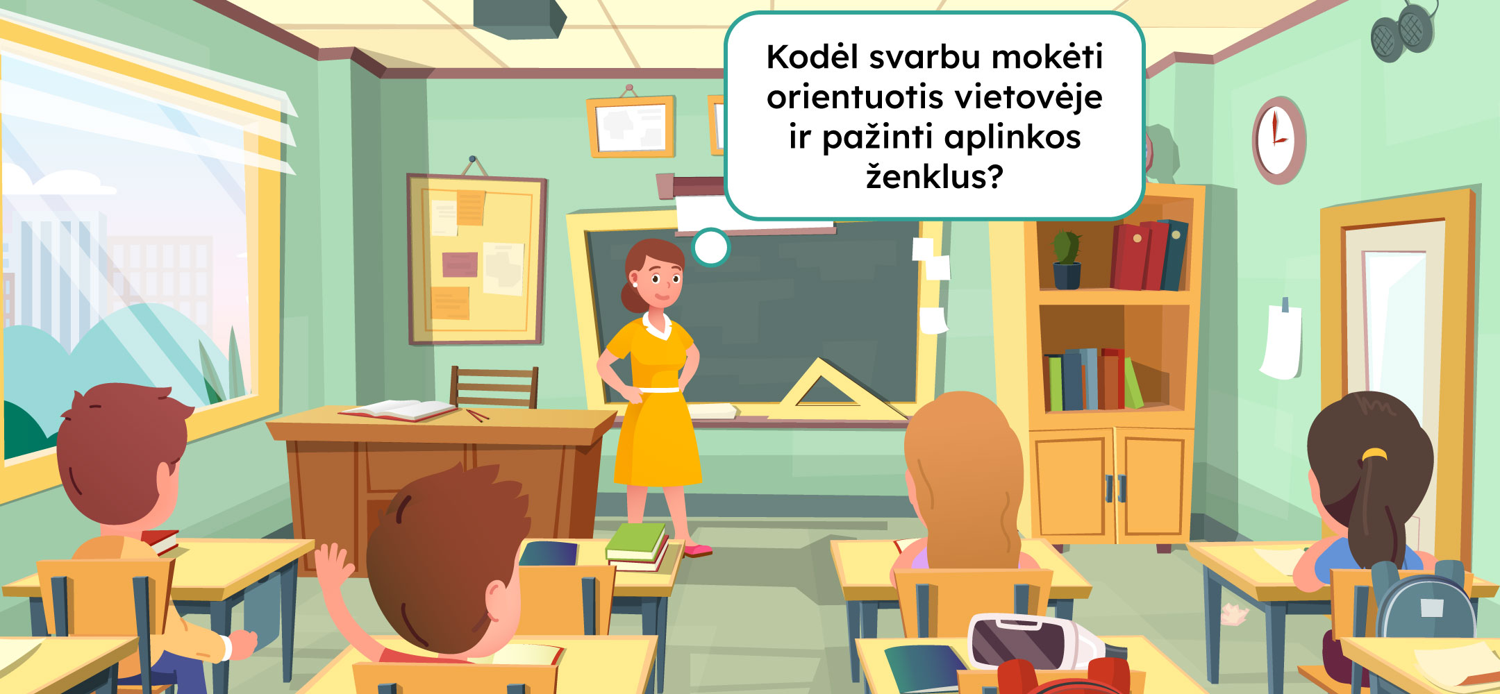 Klasėje sėdi keturi mokiniai, mokytoja priešais juos. Iš jos - minties burbulas, kuriame parašyta "Kodėl svarbu mokėti orientuotis vietovėje ir pažinti aplinkos ženklus?"